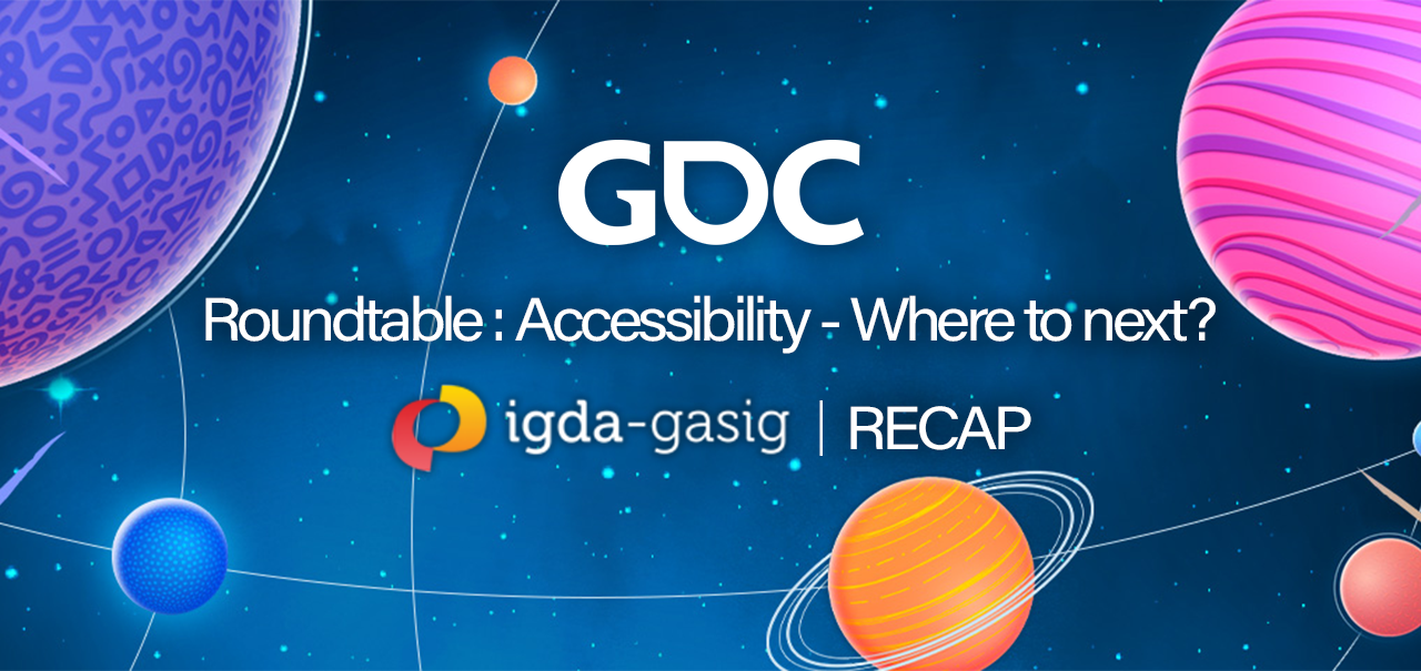 GDC Roundtable Accessibility, Where to Next? IGDA-GASIG Recap. Space and planet background.
